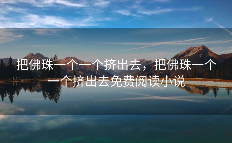 把佛珠一个一个挤出去，把佛珠一个一个挤出去免费阅读小说