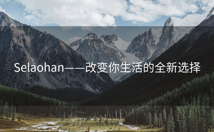 Selaohan——改变你生活的全新选择